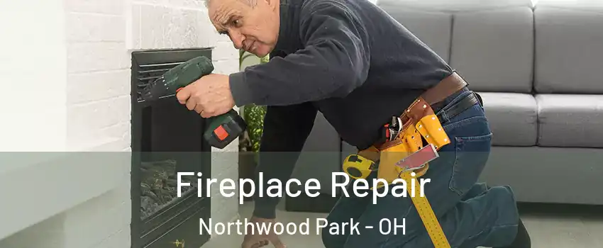 Fireplace Repair Northwood Park - OH