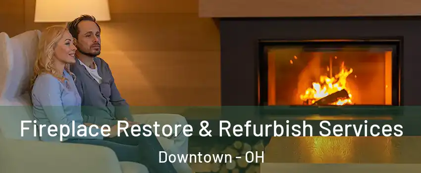 Fireplace Restore & Refurbish Services Downtown - OH