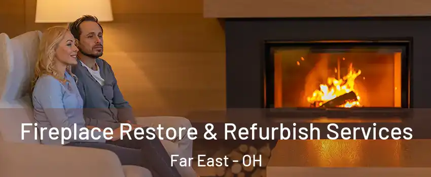 Fireplace Restore & Refurbish Services Far East - OH