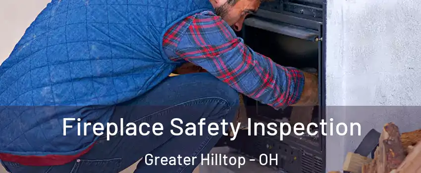 Fireplace Safety Inspection Greater Hilltop - OH
