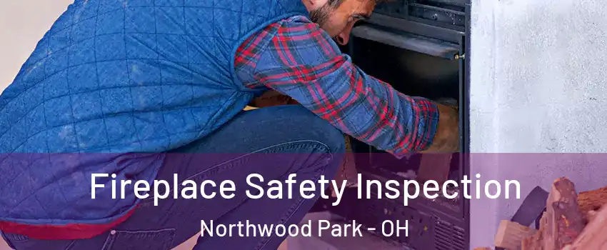 Fireplace Safety Inspection Northwood Park - OH