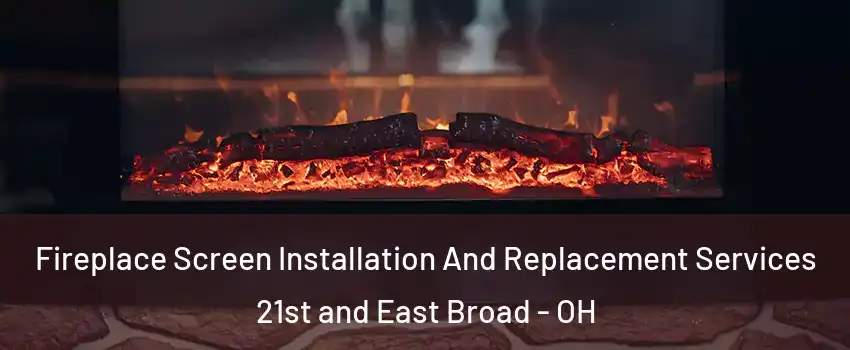 Fireplace Screen Installation And Replacement Services 21st and East Broad - OH