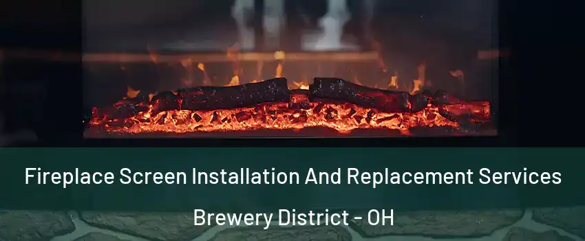 Fireplace Screen Installation And Replacement Services Brewery District - OH