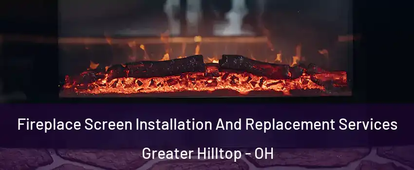 Fireplace Screen Installation And Replacement Services Greater Hilltop - OH