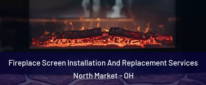 Fireplace Screen Installation And Replacement Services North Market - OH