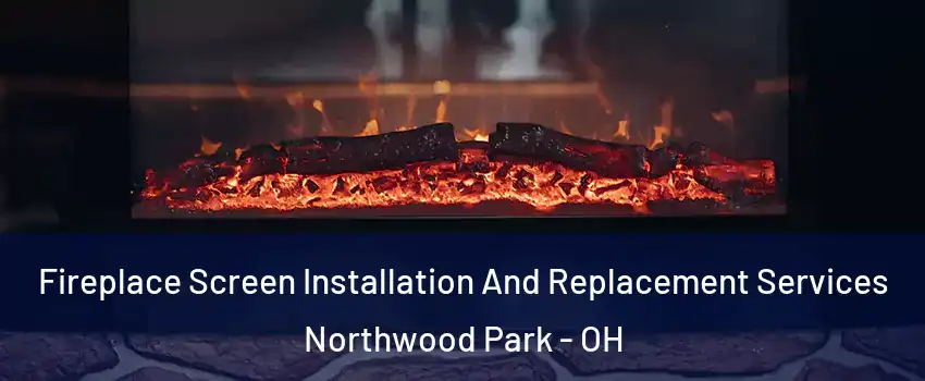 Fireplace Screen Installation And Replacement Services Northwood Park - OH