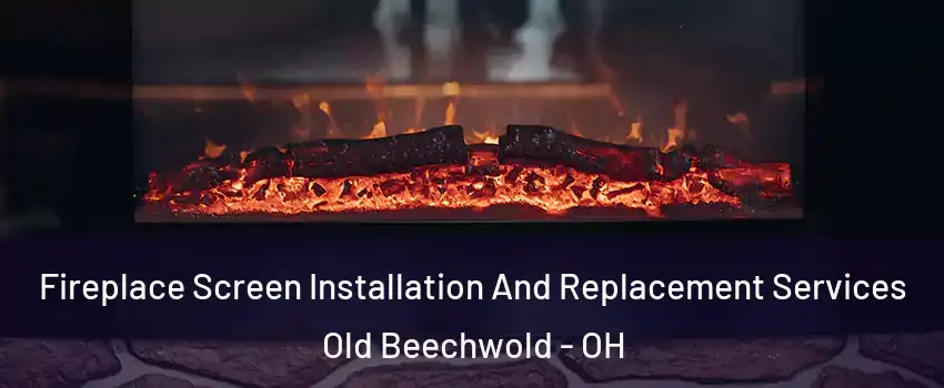 Fireplace Screen Installation And Replacement Services Old Beechwold - OH
