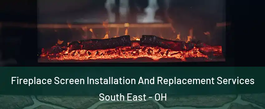 Fireplace Screen Installation And Replacement Services South East - OH