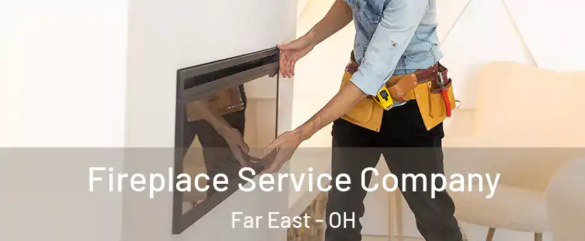 Fireplace Service Company Far East - OH