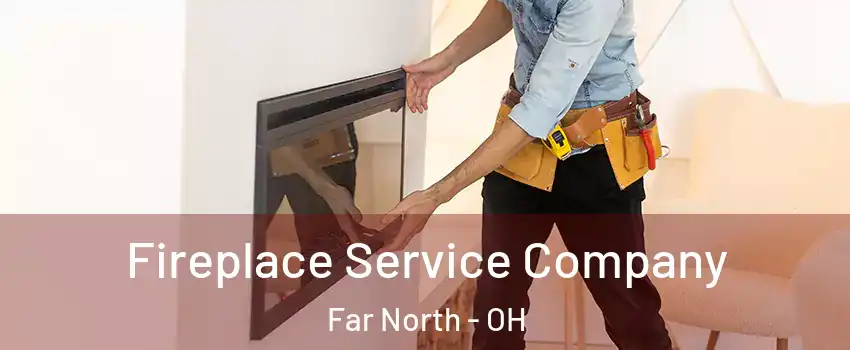 Fireplace Service Company Far North - OH