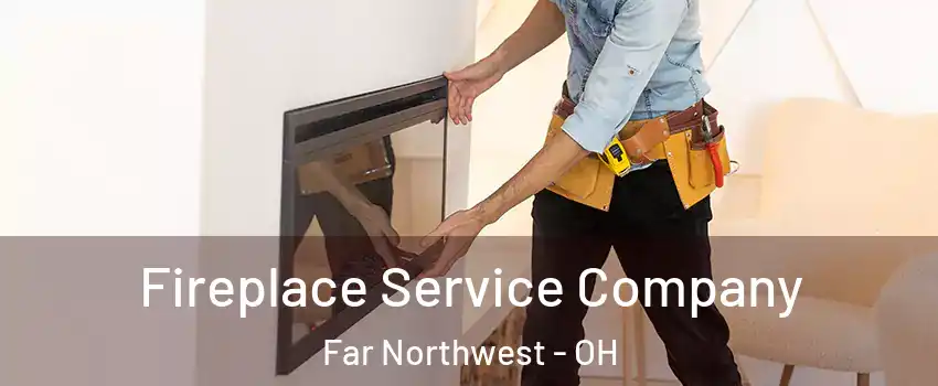 Fireplace Service Company Far Northwest - OH
