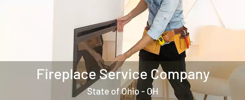 Fireplace Service Company State of Ohio - OH
