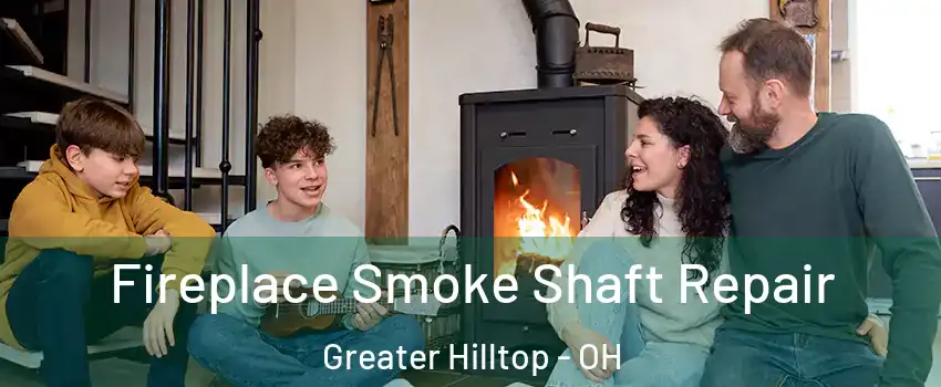 Fireplace Smoke Shaft Repair Greater Hilltop - OH