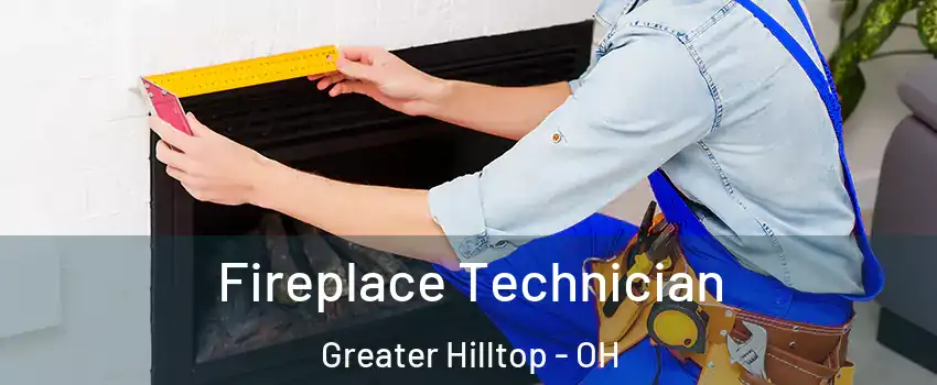 Fireplace Technician Greater Hilltop - OH