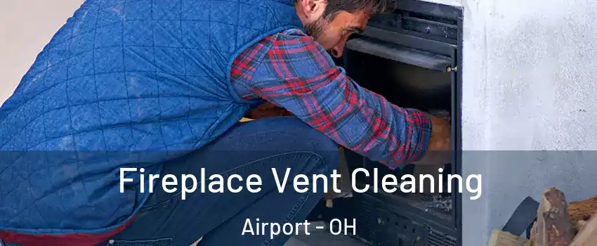 Fireplace Vent Cleaning Airport - OH