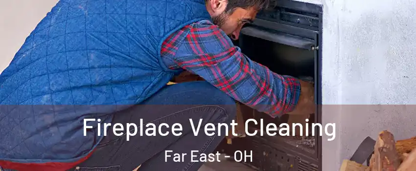 Fireplace Vent Cleaning Far East - OH