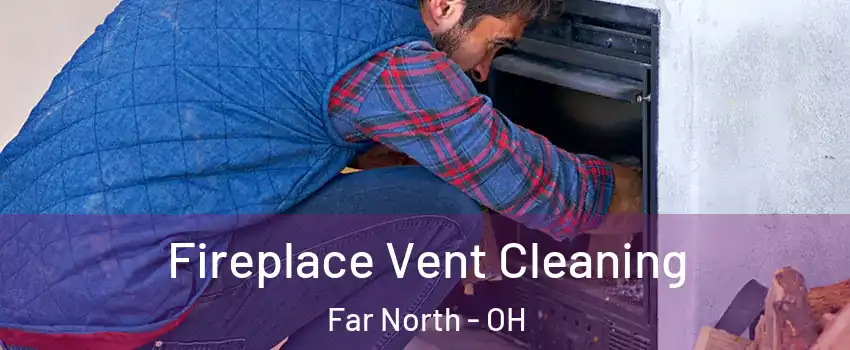Fireplace Vent Cleaning Far North - OH