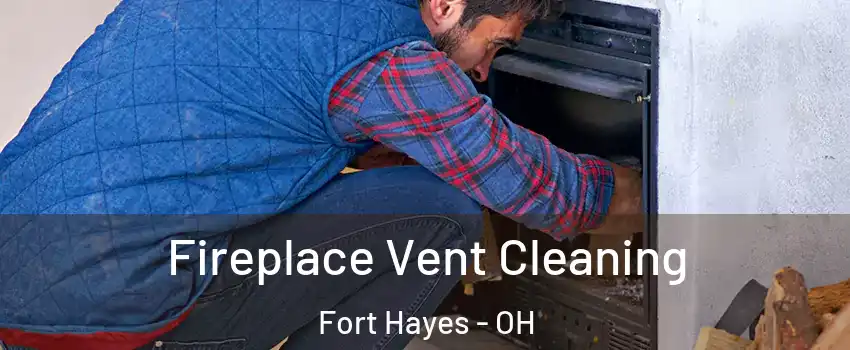 Fireplace Vent Cleaning Fort Hayes - OH