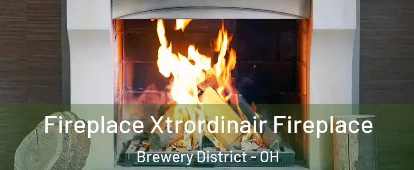 Fireplace Xtrordinair Fireplace Brewery District - OH