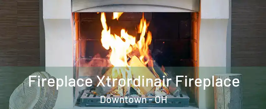 Fireplace Xtrordinair Fireplace Downtown - OH