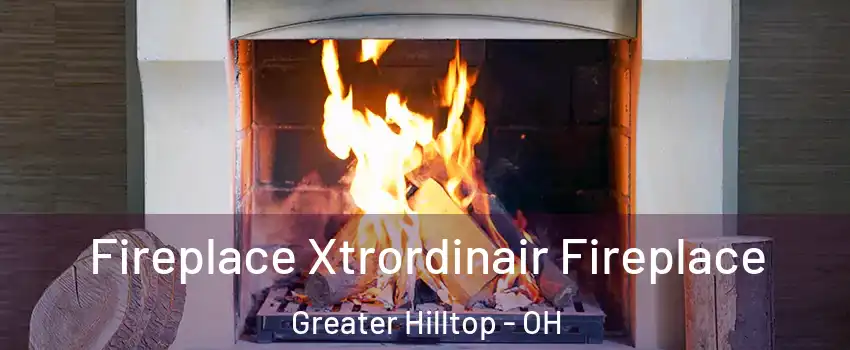 Fireplace Xtrordinair Fireplace Greater Hilltop - OH