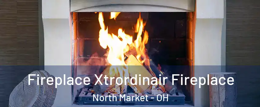 Fireplace Xtrordinair Fireplace North Market - OH