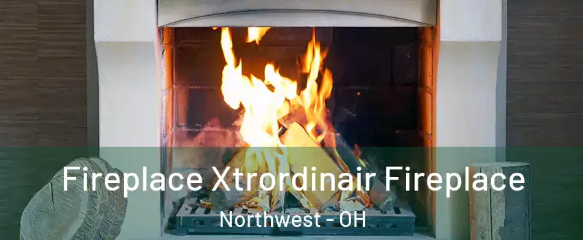 Fireplace Xtrordinair Fireplace Northwest - OH