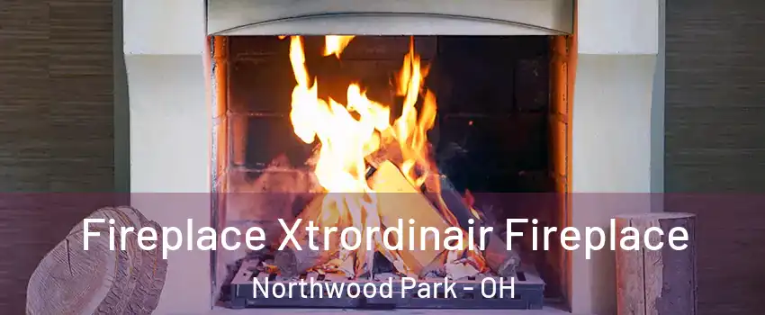 Fireplace Xtrordinair Fireplace Northwood Park - OH