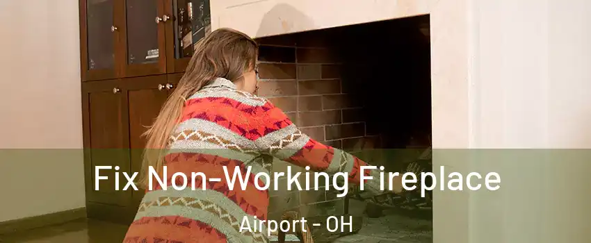 Fix Non-Working Fireplace Airport - OH