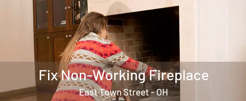 Fix Non-Working Fireplace East Town Street - OH