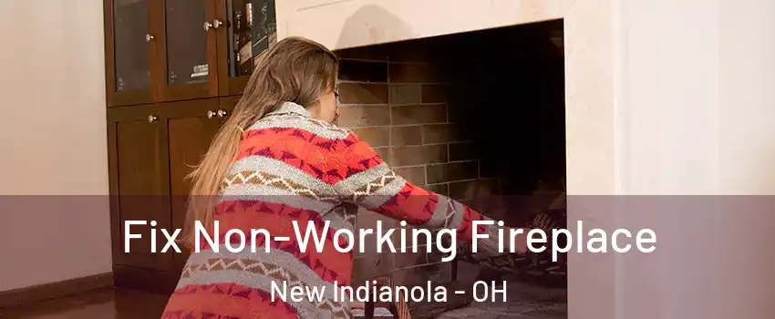 Fix Non-Working Fireplace New Indianola - OH
