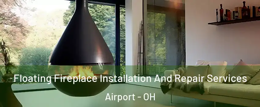 Floating Fireplace Installation And Repair Services Airport - OH