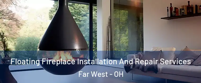 Floating Fireplace Installation And Repair Services Far West - OH