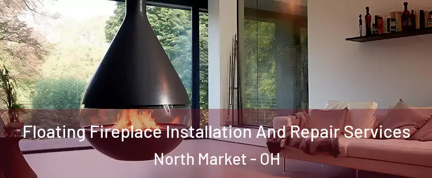 Floating Fireplace Installation And Repair Services North Market - OH