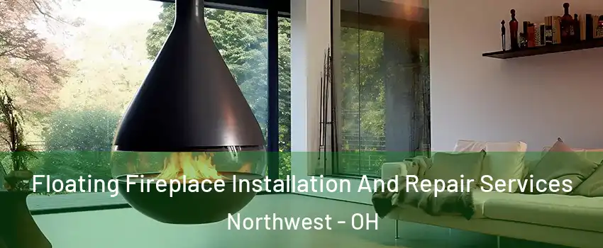 Floating Fireplace Installation And Repair Services Northwest - OH
