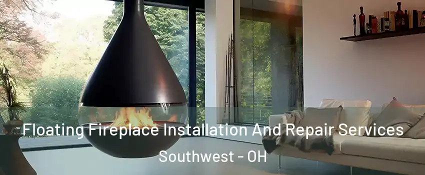 Floating Fireplace Installation And Repair Services Southwest - OH