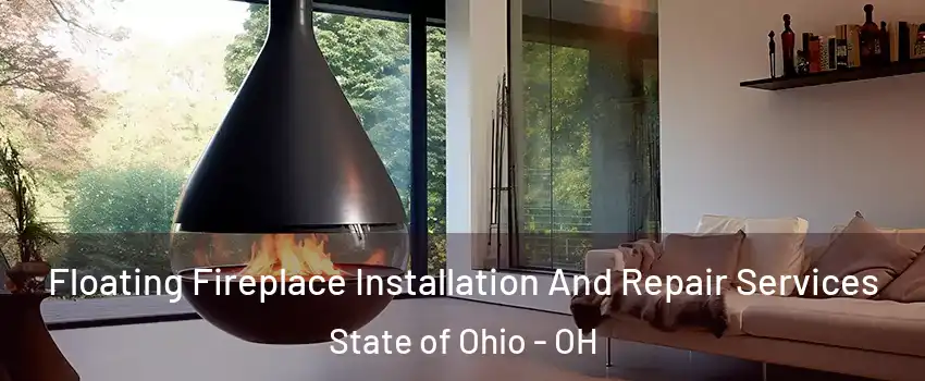 Floating Fireplace Installation And Repair Services State of Ohio - OH