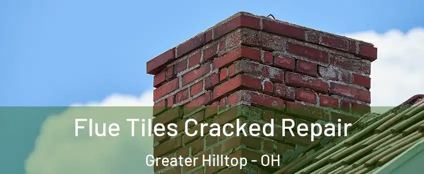 Flue Tiles Cracked Repair Greater Hilltop - OH