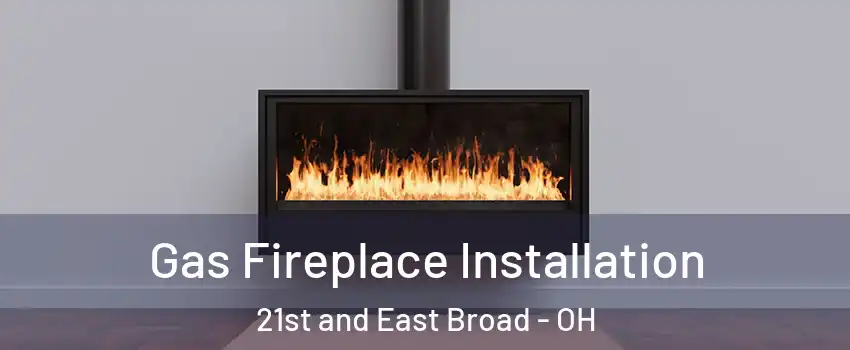 Gas Fireplace Installation 21st and East Broad - OH