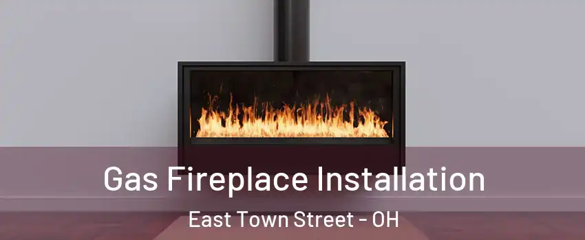 Gas Fireplace Installation East Town Street - OH