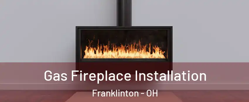 Gas Fireplace Installation Franklinton - OH