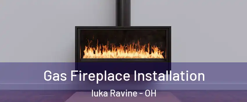 Gas Fireplace Installation Iuka Ravine - OH