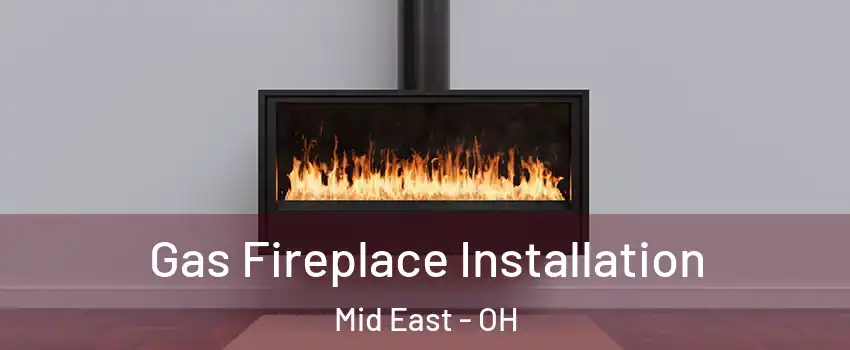Gas Fireplace Installation Mid East - OH