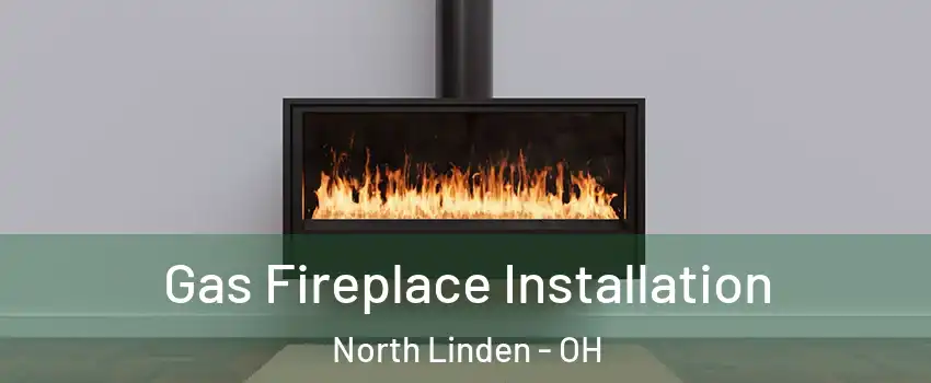 Gas Fireplace Installation North Linden - OH