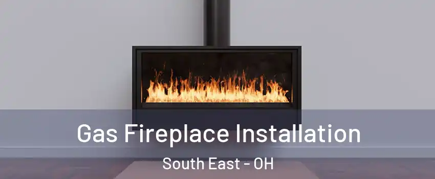 Gas Fireplace Installation South East - OH