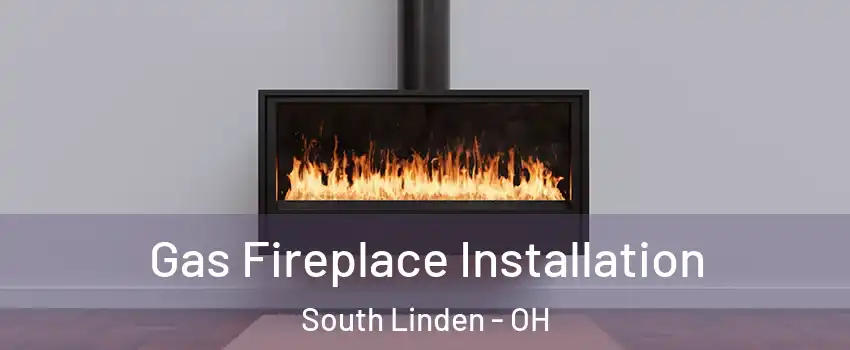 Gas Fireplace Installation South Linden - OH