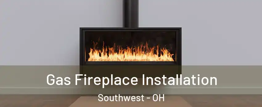 Gas Fireplace Installation Southwest - OH