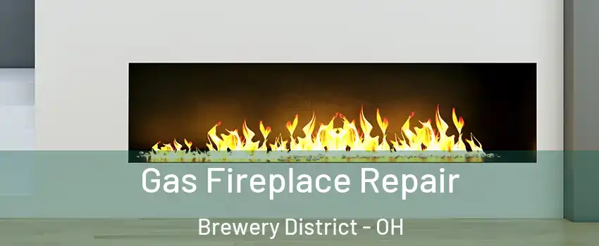 Gas Fireplace Repair Brewery District - OH