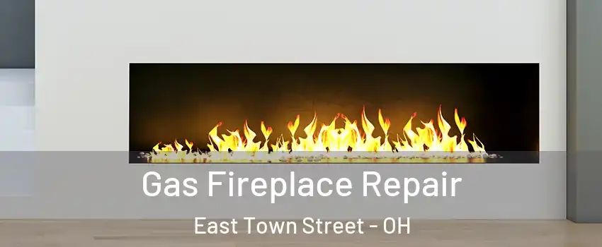 Gas Fireplace Repair East Town Street - OH