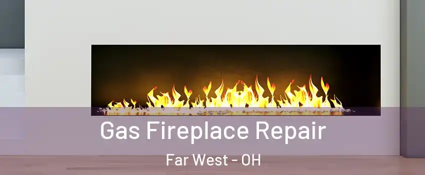 Gas Fireplace Repair Far West - OH